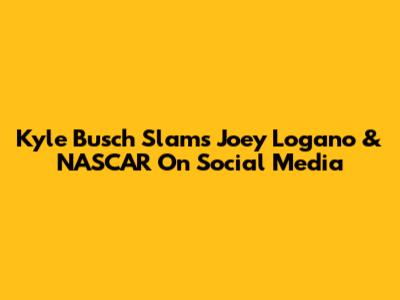 Kyle Busch Slams Joey Logano & NASCAR On Social Media