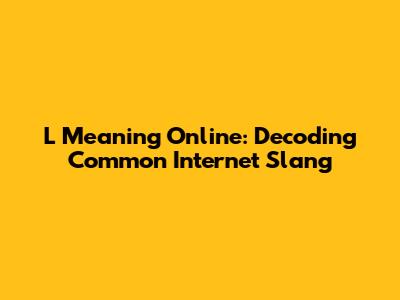 L Meaning Online: Decoding Common Internet Slang