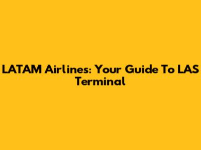 LATAM Airlines: Your Guide To LAS Terminal