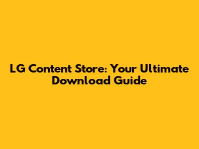 LG Content Store: Your Ultimate Download Guide