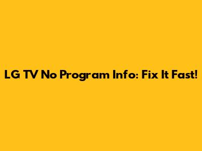 LG TV No Program Info: Fix It Fast!