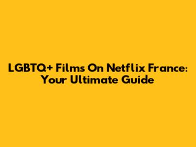 LGBTQ+ Films On Netflix France: Your Ultimate Guide