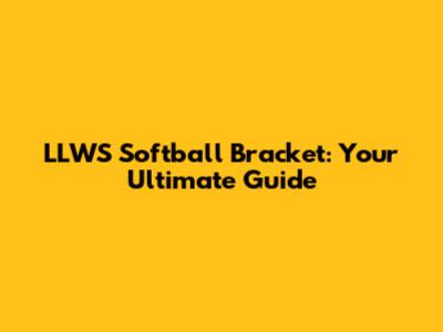 LLWS Softball Bracket: Your Ultimate Guide
