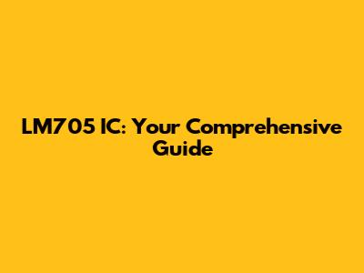 LM705 IC: Your Comprehensive Guide