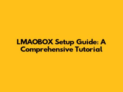 LMAOBOX Setup Guide: A Comprehensive Tutorial