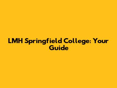 LMH Springfield College: Your Guide