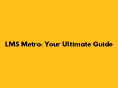 LMS Metro: Your Ultimate Guide