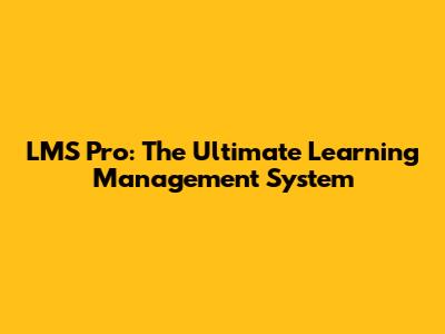 LMS Pro: The Ultimate Learning Management System