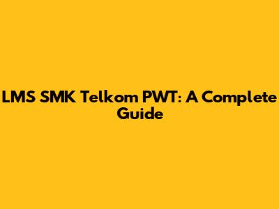 LMS SMK Telkom PWT: A Complete Guide