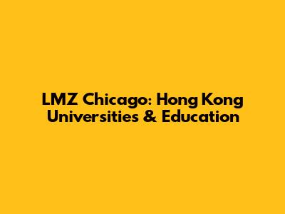 LMZ Chicago: Hong Kong Universities & Education