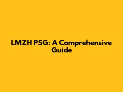 LMZH PSG: A Comprehensive Guide