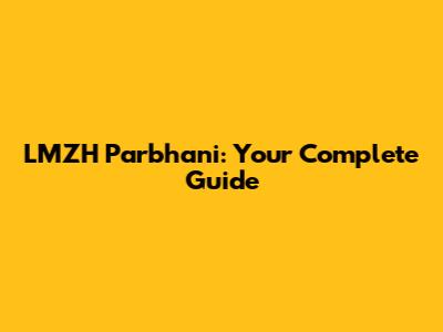 LMZH Parbhani: Your Complete Guide