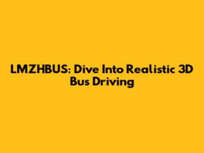 LMZHBUS: Dive Into Realistic 3D Bus Driving