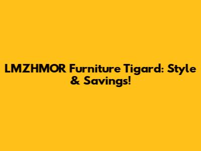 LMZHMOR Furniture Tigard: Style & Savings!