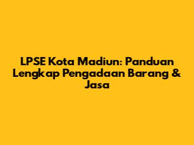 LPSE Kota Madiun: Panduan Lengkap Pengadaan Barang & Jasa