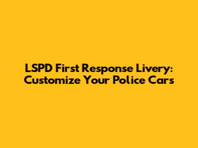 LSPD First Response Livery: Customize Your Police Cars