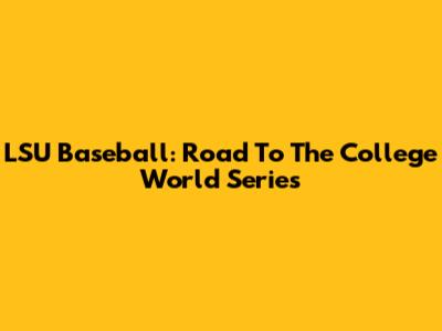 LSU Baseball: Road To The College World Series