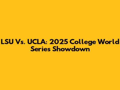 LSU Vs. UCLA: 2025 College World Series Showdown
