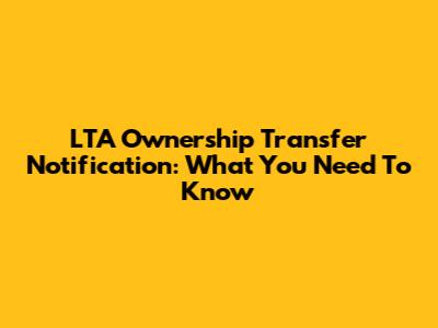 LTA Ownership Transfer Notification: What You Need To Know