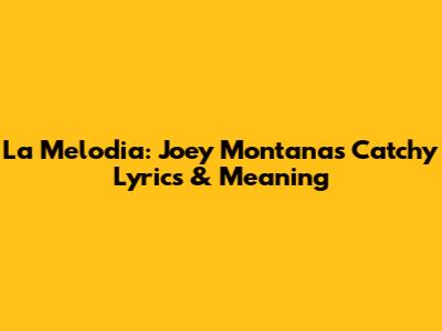 La Melodia: Joey Montana's Catchy Lyrics & Meaning