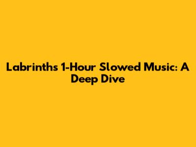 Labrinth's 1-Hour Slowed Music: A Deep Dive