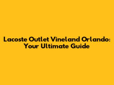 Lacoste Outlet Vineland Orlando: Your Ultimate Guide