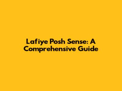 Lafiye Posh Sense: A Comprehensive Guide