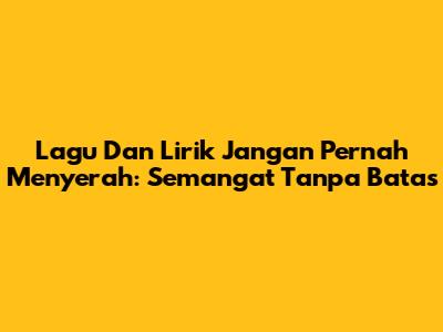 Lagu Dan Lirik Jangan Pernah Menyerah: Semangat Tanpa Batas