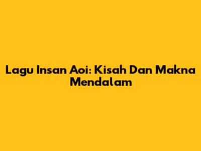 Lagu Insan Aoi: Kisah Dan Makna Mendalam