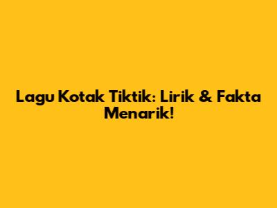 Lagu Kotak Tiktik: Lirik & Fakta Menarik!