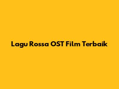 Lagu Rossa OST Film Terbaik