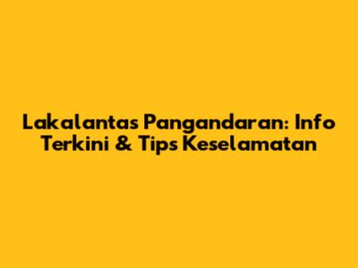 Lakalantas Pangandaran: Info Terkini & Tips Keselamatan