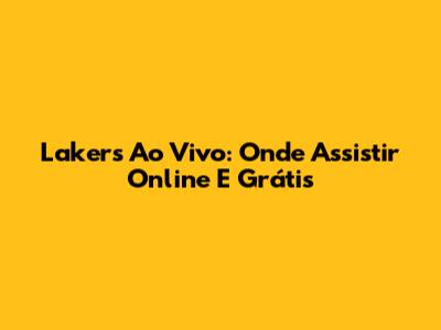 Lakers Ao Vivo: Onde Assistir Online E Grátis
