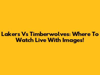 Lakers Vs Timberwolves: Where To Watch Live With Images!
