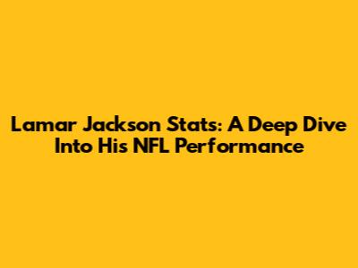 Lamar Jackson Stats: A Deep Dive Into His NFL Performance