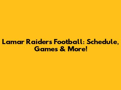 Lamar Raiders Football: Schedule, Games & More!