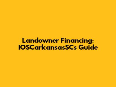 Landowner Financing: IOSCarkansasSC's Guide