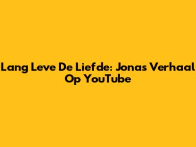 Lang Leve De Liefde: Jona's Verhaal Op YouTube