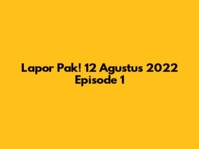 Lapor Pak! 12 Agustus 2022 Episode 1