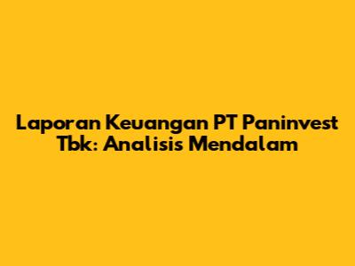 Laporan Keuangan PT Paninvest Tbk: Analisis Mendalam