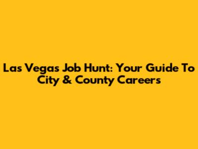 Las Vegas Job Hunt: Your Guide To City & County Careers