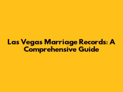 Las Vegas Marriage Records: A Comprehensive Guide