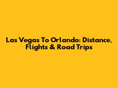 Las Vegas To Orlando: Distance, Flights & Road Trips