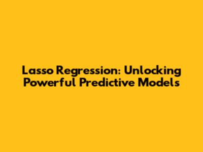 Lasso Regression: Unlocking Powerful Predictive Models