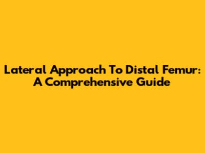 Lateral Approach To Distal Femur: A Comprehensive Guide