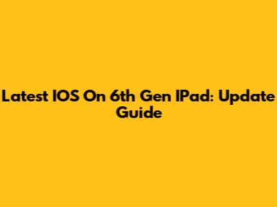 Latest IOS On 6th Gen IPad: Update Guide