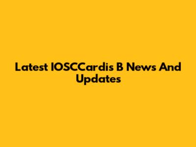 Latest IOSCCardis B News And Updates