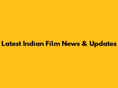 Latest Indian Film News & Updates