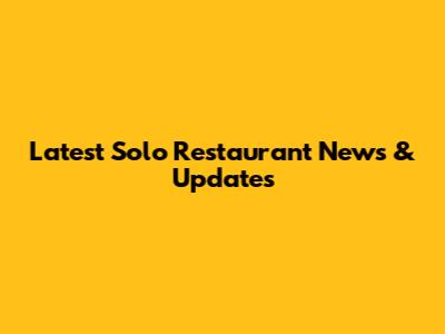 Latest Solo Restaurant News & Updates