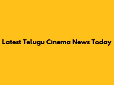 Latest Telugu Cinema News Today